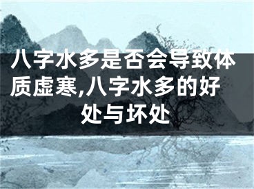 八字水多是否会导致体质虚寒,八字水多的好处与坏处
