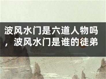 波风水门是六道人物吗,波风水门是谁的徒弟