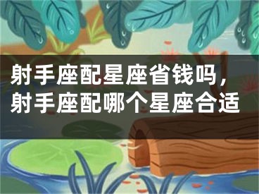 射手座配星座省钱吗，射手座配哪个星座合适