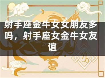 射手座金牛女女朋友多吗，射手座女金牛女友谊