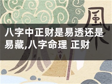 八字中正财是易透还是易藏,八字命理 正财