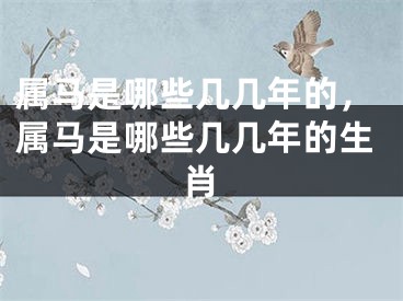 属马是哪些几几年的，属马是哪些几几年的生肖