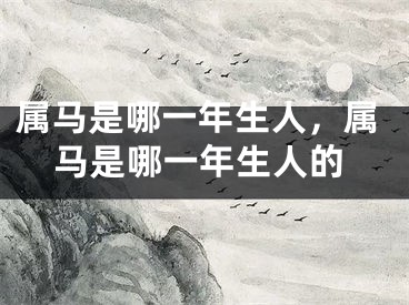 属马是哪一年生人，属马是哪一年生人的