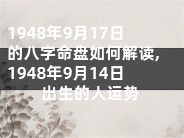 1948年9月17日的八字命盘如何解读,1948年9月14日出生的人运势