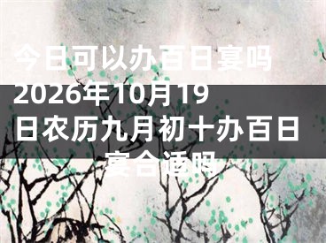 今日可以办百日宴吗 2026年10月19日农历九月初十办百日宴合适吗