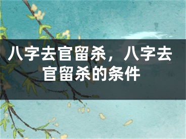 八字去官留杀，八字去官留杀的条件