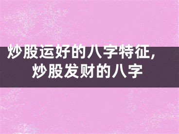 炒股运好的八字特征,炒股发财的八字