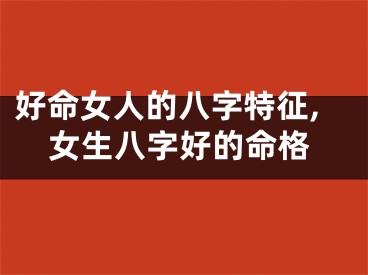 好命女人的八字特征,女生八字好的命格