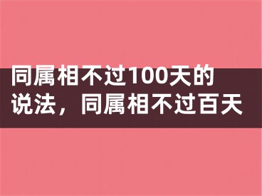 同属相不过100天的说法，同属相不过百天