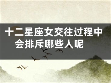 十二星座女交往过程中会排斥哪些人呢