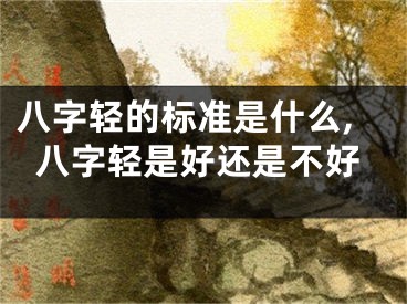 八字轻的标准是什么,八字轻是好还是不好