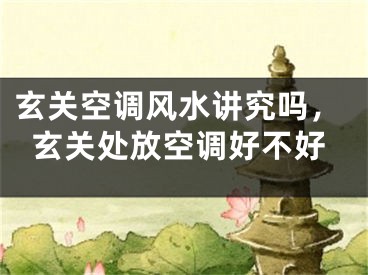 玄关空调风水讲究吗，玄关处放空调好不好