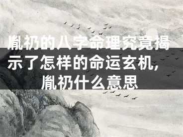 胤礽的八字命理究竟揭示了怎样的命运玄机,胤礽什么意思