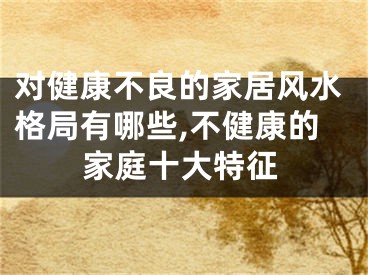 对健康不良的家居风水格局有哪些,不健康的家庭十大特征