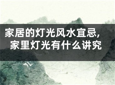 家居的灯光风水宜忌,家里灯光有什么讲究