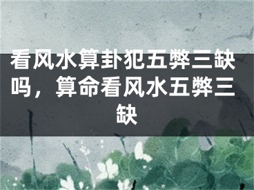 看风水算卦犯五弊三缺吗，算命看风水五弊三缺