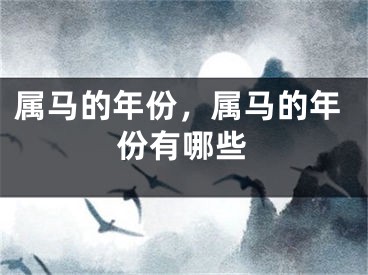 属马的年份，属马的年份有哪些