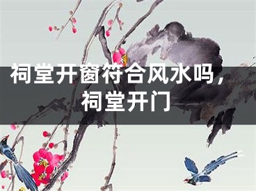 祠堂开窗符合风水吗，祠堂开门