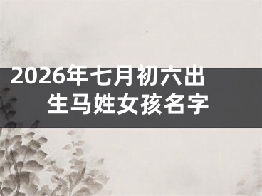 2026年七月初六出生马姓女孩名字
