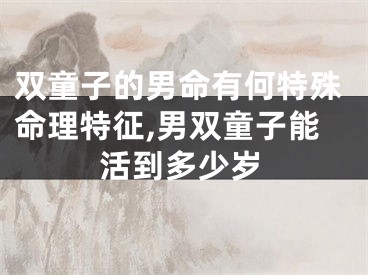 双童子的男命有何特殊命理特征,男双童子能活到多少岁