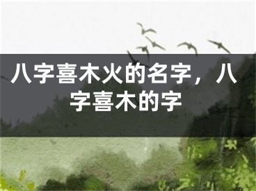 八字喜木火的名字，八字喜木的字