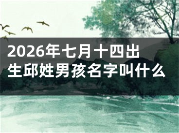 2026年七月十四出生邱姓男孩名字叫什么