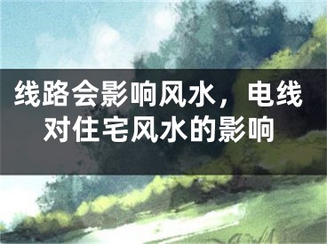 线路会影响风水，电线对住宅风水的影响