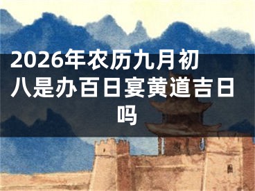 2026年农历九月初八是办百日宴黄道吉日吗