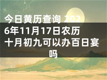 今日黄历查询 2026年11月17日农历十月初九可以办百日宴吗