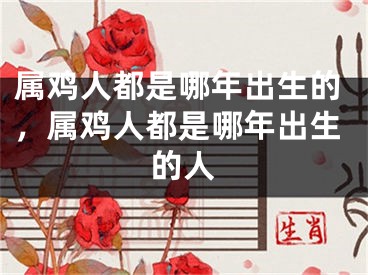 属鸡人都是哪年出生的，属鸡人都是哪年出生的人