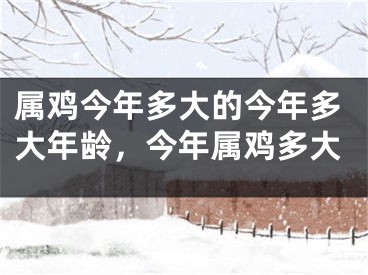 属鸡今年多大的今年多大年龄，今年属鸡多大
