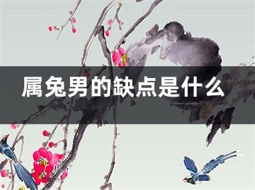 属兔男的缺点是什么
