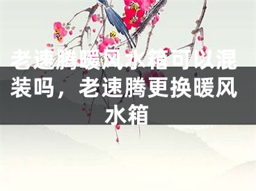 老速腾暖风水箱可以混装吗,老速腾更换暖风水箱
