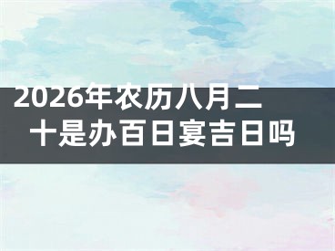 2026年农历八月二十是办百日宴吉日吗