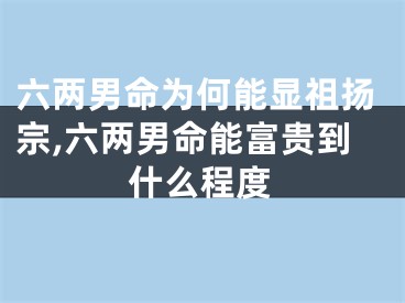 六两男命为何能显祖扬宗,六两男命能富贵到什么程度