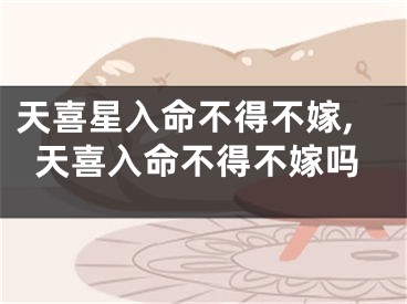 天喜星入命不得不嫁,天喜入命不得不嫁吗