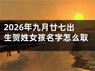 2026年九月廿七出生贺姓女孩名字怎么取