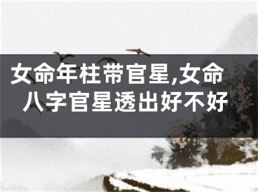女命年柱带官星,女命八字官星透出好不好