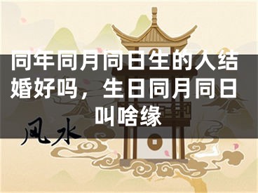 同年同月同日生的人结婚好吗,生日同月同日叫啥缘
