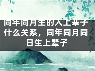 同年同月生的人上辈子什么关系,同年同月同日生上辈子