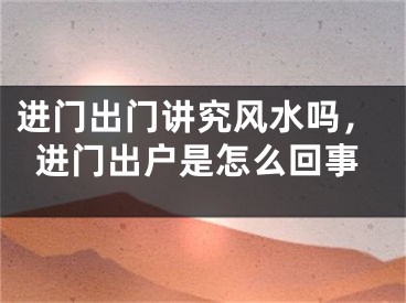 进门出门讲究风水吗，进门出户是怎么回事