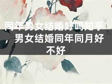 同年男女结婚好吗知乎,男女结婚同年同月好不好