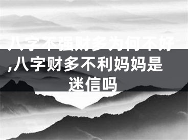 八字不强财多为何不好,八字财多不利妈妈是迷信吗