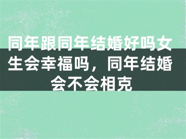 同年跟同年结婚好吗女生会幸福吗，同年结婚会不会相克