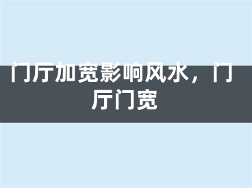 门厅加宽影响风水,门厅门宽
