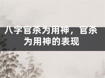 八字官杀为用神，官杀为用神的表现