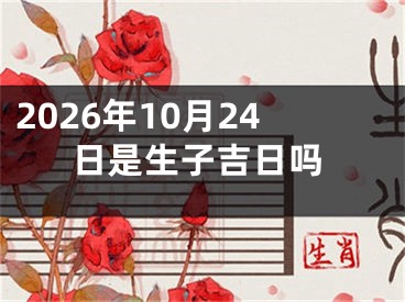 2026年10月24日是生子吉日吗