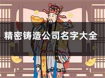精密铸造公司名字大全