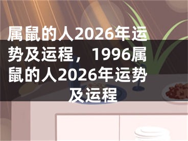 属鼠的人2026年运势及运程，1996属鼠的人2026年运势及运程