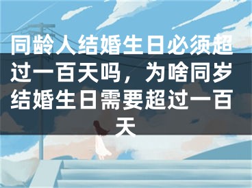 同龄人结婚生日必须超过一百天吗,为啥同岁结婚生日需要超过一百天